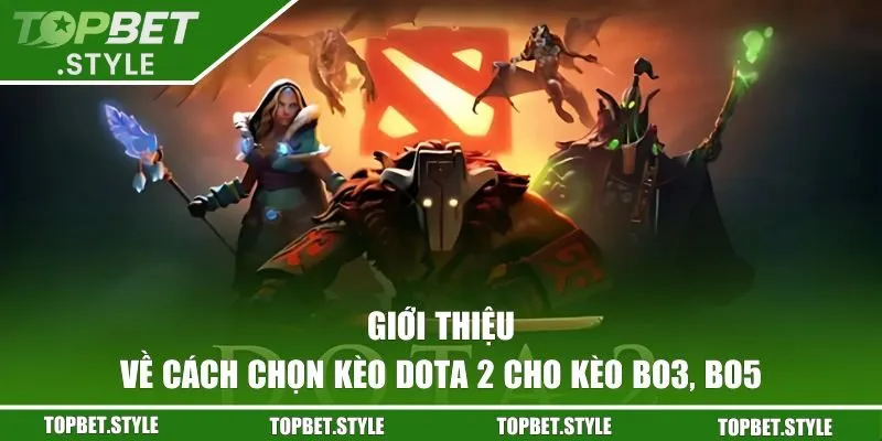 Cách chọn kèo Dota 2 cho kèo BO3, BO5 - Giới thiệu