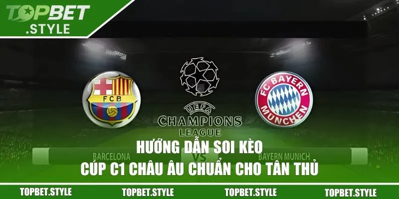 Cách soi kèo Cúp C1 chuẩn cho hội viên TOPBET