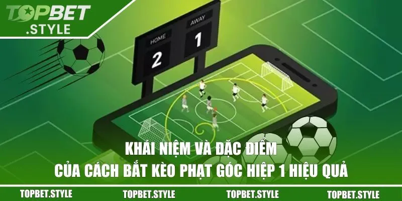 Khái niệm và đặc điểm của cách bắt kèo phạt góc hiệp 1 hiệu quả
