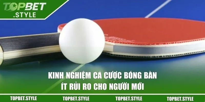 Kinh nghiệm cá cược bóng bàn ít rủi ro
