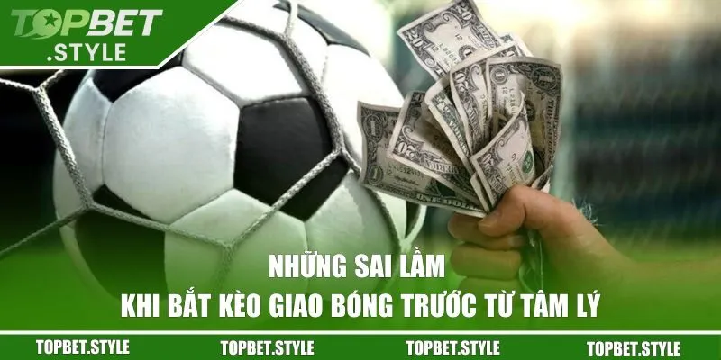 Những sai lầm khi bắt kèo giao bóng trước từ tâm lý