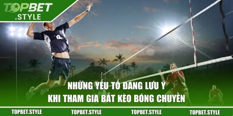 Những yếu tố đáng lưu ý khi tham gia bắt kèo bóng chuyền