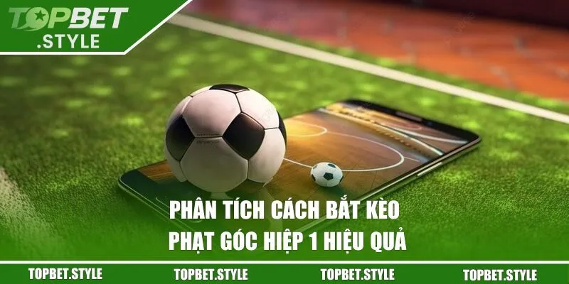 Phân tích cách bắt kèo phạt góc hiệp 1 hiệu quả