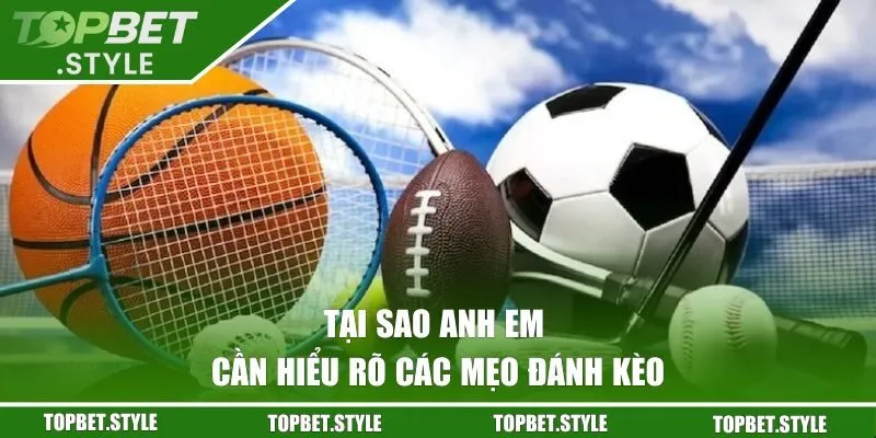 Tại sao anh em cần hiểu rõ các mẹo đánh kèo
